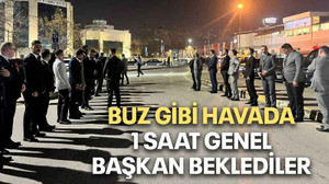 Buz gibi havada 1 saat genel başkan beklediler
